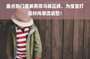 盘点热门童装男孩马裤品牌，为宝宝打造时尚潮流造型！