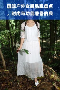 国际户外女装品牌盘点，时尚与功能兼备的典范