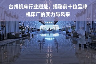 台州机床行业翘楚，揭秘前十位品牌机床厂的实力与风采