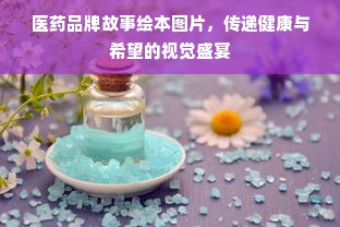 医药品牌故事绘本图片，传递健康与希望的视觉盛宴