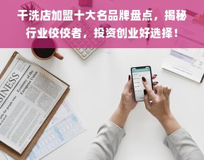 干洗店加盟十大名品牌盘点，揭秘行业佼佼者，投资创业好选择！