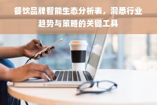 餐饮品牌智能生态分析表，洞悉行业趋势与策略的关键工具