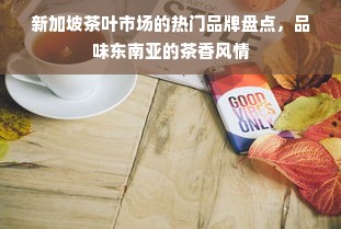 新加坡茶叶市场的热门品牌盘点，品味东南亚的茶香风情