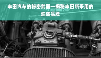 丰田汽车的秘密武器—揭秘丰田所采用的油漆品牌