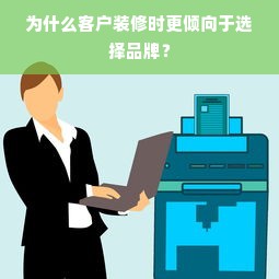 为什么客户装修时更倾向于选择品牌？