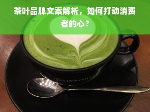 茶叶品牌文案解析，如何打动消费者的心？