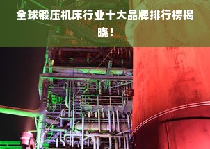 全球锻压机床行业十大品牌排行榜揭晓！