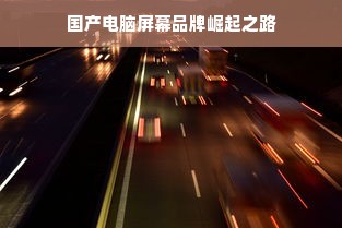 国产电脑屏幕品牌崛起之路