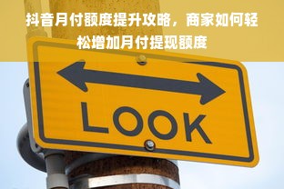 抖音月付额度提升攻略，商家如何轻松增加月付提现额度