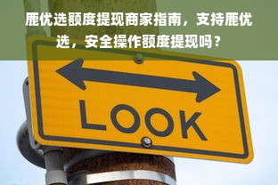 鹿优选额度提现商家指南，支持鹿优选，安全操作额度提现吗？