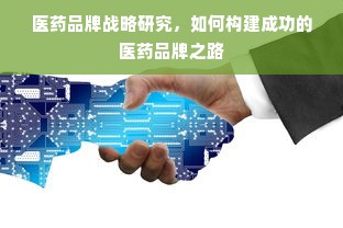 医药品牌战略研究，如何构建成功的医药品牌之路