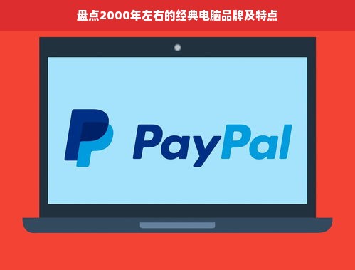 盘点2000年左右的经典电脑品牌及特点