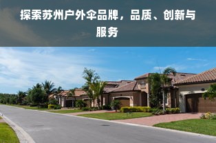 探索苏州户外伞品牌，品质、创新与服务