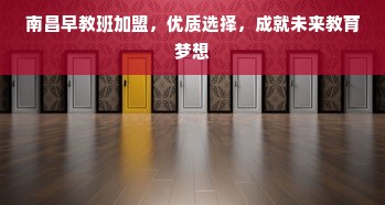 南昌早教班加盟，优质选择，成就未来教育梦想