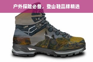 户外探险必备，登山鞋品牌精选