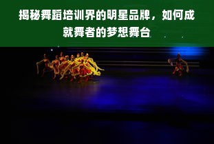 揭秘舞蹈培训界的明星品牌，如何成就舞者的梦想舞台