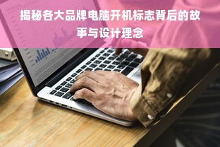 揭秘各大品牌电脑开机标志背后的故事与设计理念