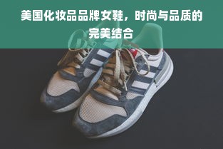美国化妆品品牌女鞋，时尚与品质的完美结合