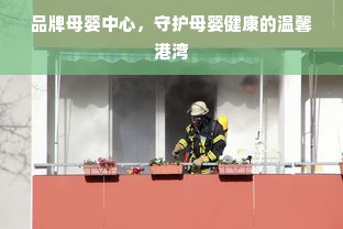品牌母婴中心，守护母婴健康的温馨港湾