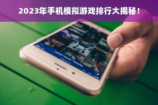2023年手机模拟游戏排行大揭秘！