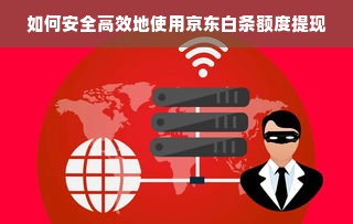 如何安全高效地使用京东白条额度提现