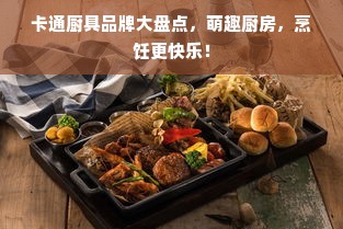 卡通厨具品牌大盘点，萌趣厨房，烹饪更快乐！