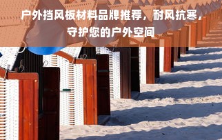 户外挡风板材料品牌推荐，耐风抗寒，守护您的户外空间