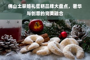 佛山土豪婚礼蛋糕品牌大盘点，奢华与创意的完美融合