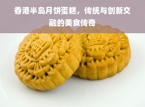 香港半岛月饼蛋糕，传统与创新交融的美食传奇