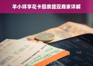 羊小咩享花卡额度提现商家详解