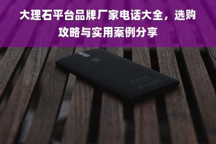 大理石平台品牌厂家电话大全，选购攻略与实用案例分享
