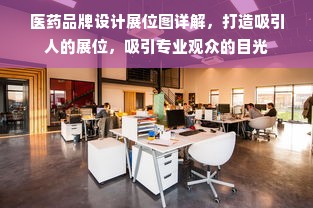 医药品牌设计展位图详解，打造吸引人的展位，吸引专业观众的目光