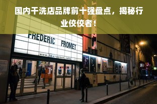 国内干洗店品牌前十强盘点，揭秘行业佼佼者！