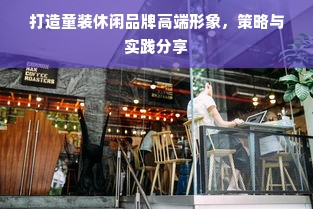 打造童装休闲品牌高端形象，策略与实践分享