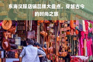 东海汉服店铺品牌大盘点，穿越古今的时尚之旅
