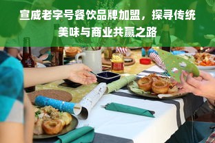 宣威老字号餐饮品牌加盟，探寻传统美味与商业共赢之路