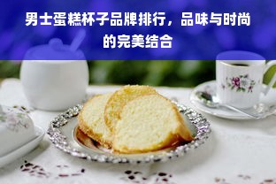 男士蛋糕杯子品牌排行，品味与时尚的完美结合