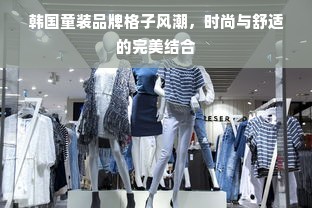 韩国童装品牌格子风潮，时尚与舒适的完美结合