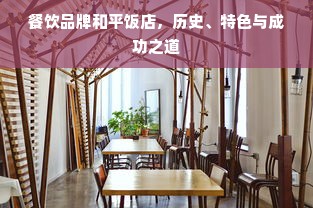 餐饮品牌和平饭店，历史、特色与成功之道