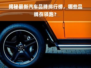 揭秘最新汽车品牌排行榜，哪些品牌在领跑？