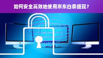 如何安全高效地使用京东白条提现？