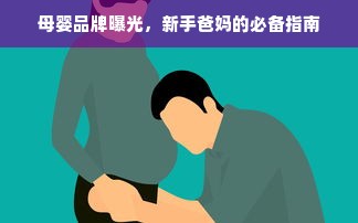母婴品牌曝光，新手爸妈的必备指南