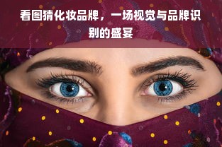 看图猜化妆品牌，一场视觉与品牌识别的盛宴