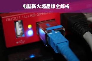 电脑防火墙品牌全解析