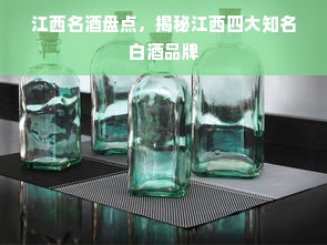 江西名酒盘点，揭秘江西四大知名白酒品牌