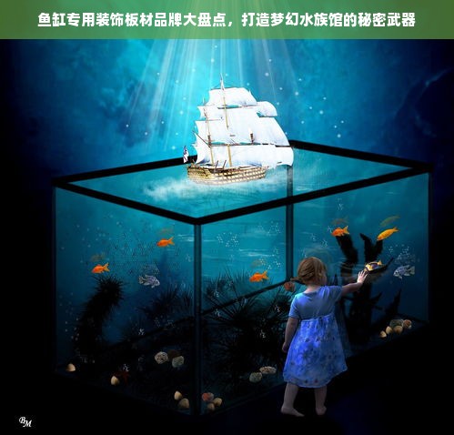 鱼缸专用装饰板材品牌大盘点，打造梦幻水族馆的秘密武器