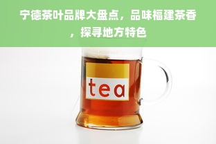 宁德茶叶品牌大盘点，品味福建茶香，探寻地方特色