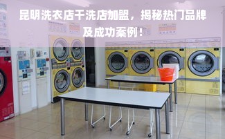 昆明洗衣店干洗店加盟，揭秘热门品牌及成功案例！