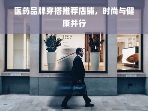 医药品牌穿搭推荐店铺，时尚与健康并行