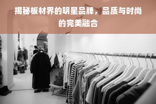 揭秘板材界的明星品牌，品质与时尚的完美融合